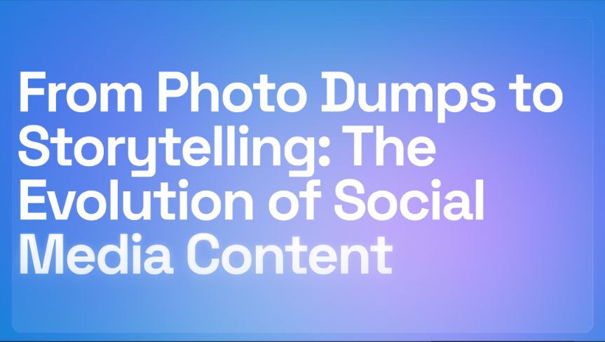 From Photo Dumps to Storytelling: The Evolution of Social Media Content