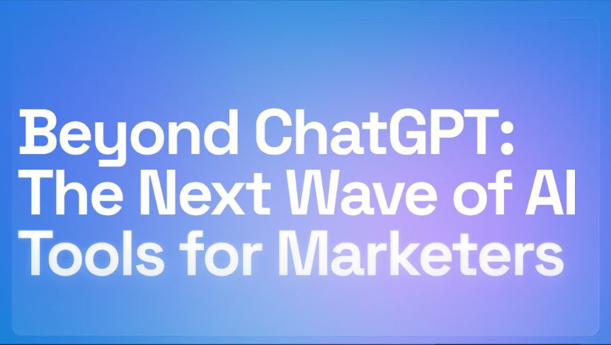 Beyond ChatGPT: The Next Wave of AI Tools for Marketers