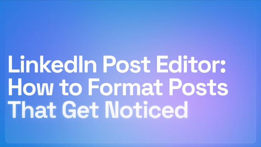 LinkedIn Post Editor: How to Format Posts That Get Noticed